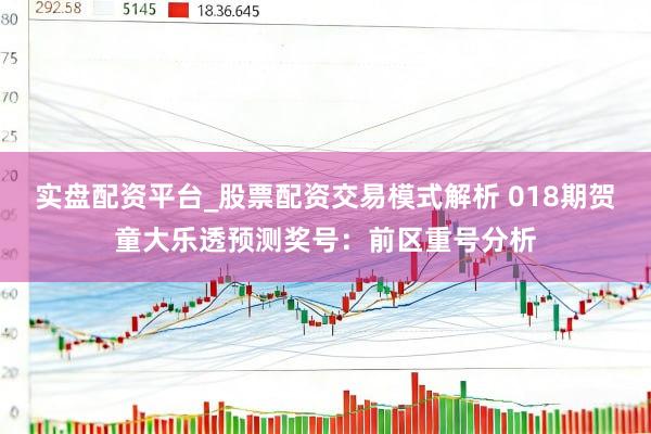 实盘配资平台_股票配资交易模式解析 018期贺童大乐透预测奖号：前区重号分析