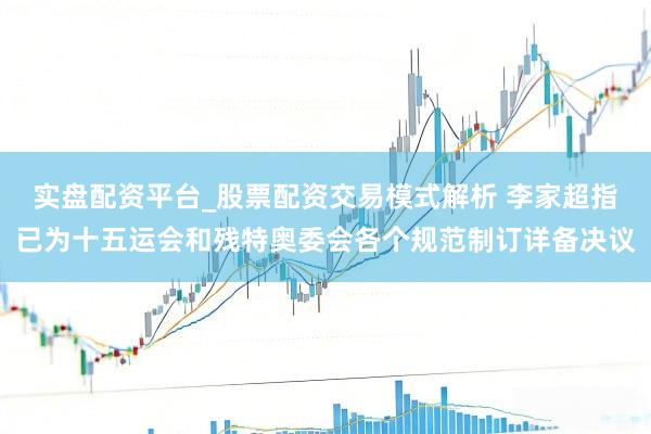 实盘配资平台_股票配资交易模式解析 李家超指已为十五运会和残特奥委会各个规范制订详备决议