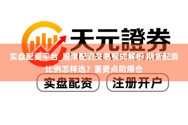实盘配资平台_股票配资交易模式解析 期货配资比例怎样选？重要点防爆仓